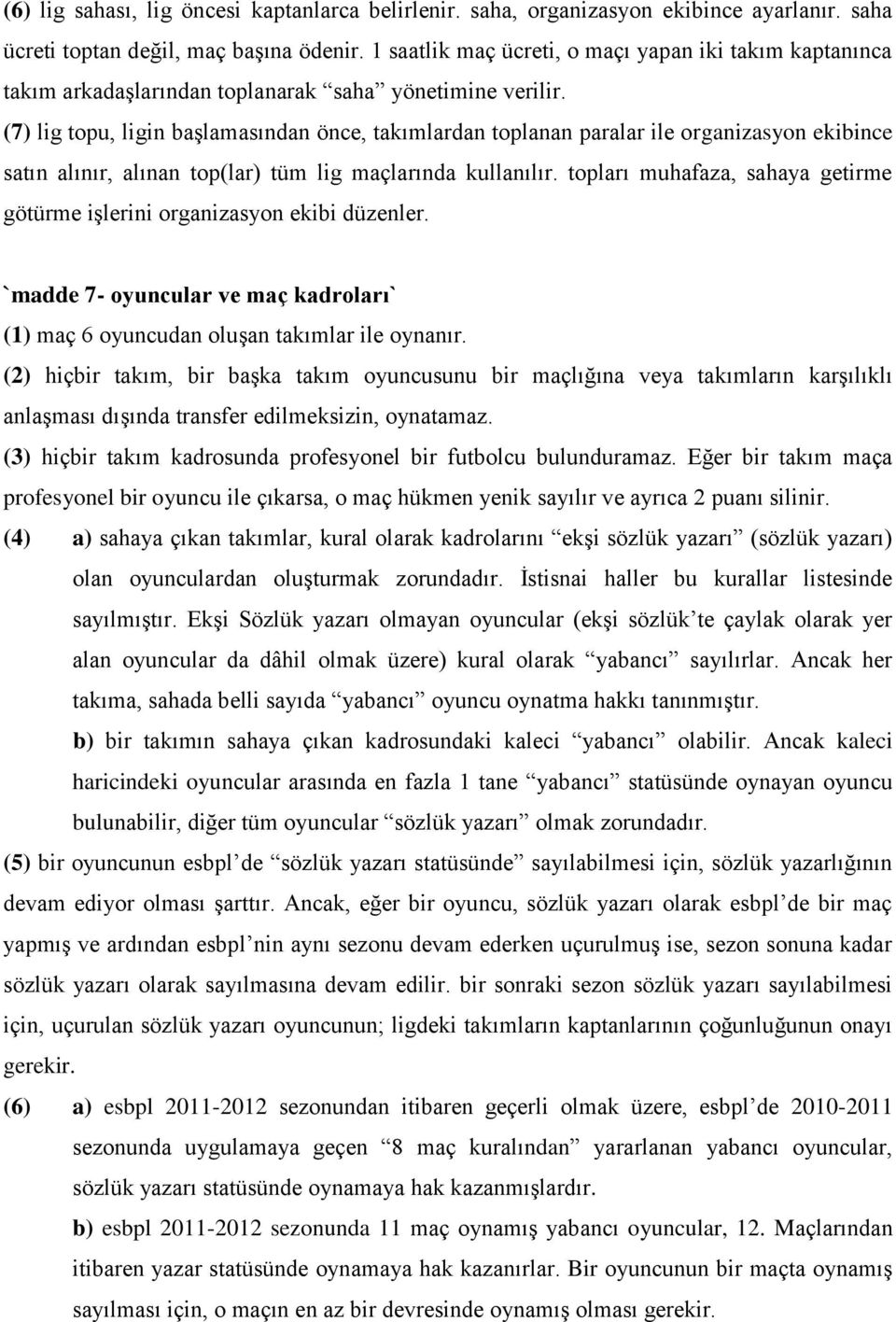 (7) lig topu, ligin başlamasından önce, takımlardan toplanan paralar ile organizasyon ekibince satın alınır, alınan top(lar) tüm lig maçlarında kullanılır.