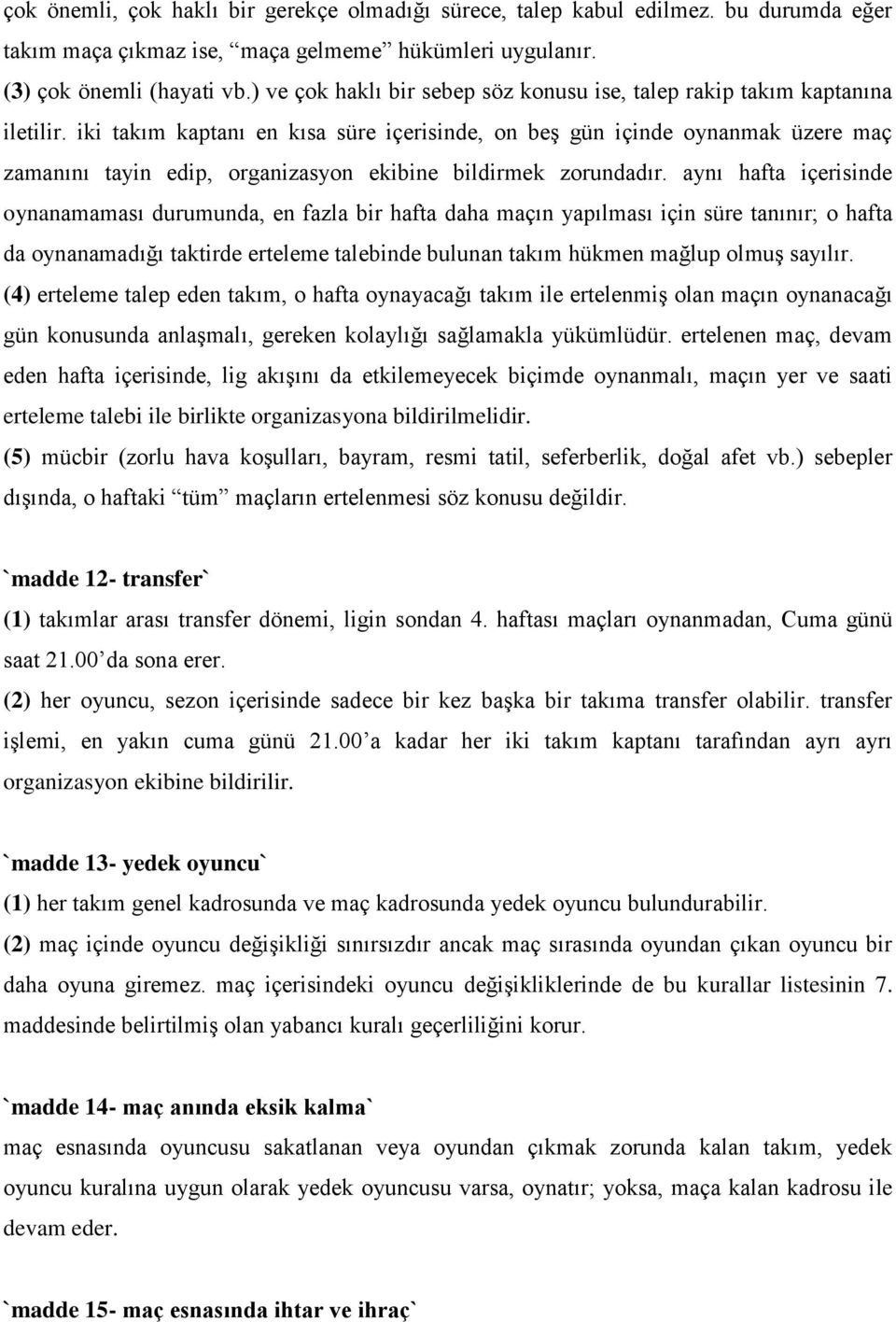 iki takım kaptanı en kısa süre içerisinde, on beş gün içinde oynanmak üzere maç zamanını tayin edip, organizasyon ekibine bildirmek zorundadır.