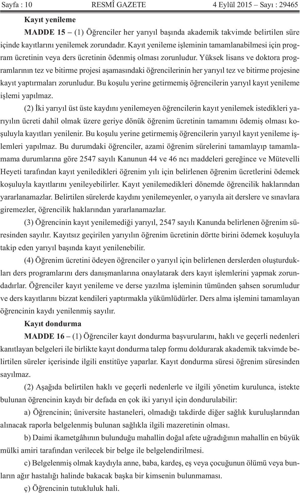 Yüksek lisans ve doktora programlarının tez ve bitirme projesi aşamasındaki öğrencilerinin her yarıyıl tez ve bitirme projesine kayıt yaptırmaları zorunludur.