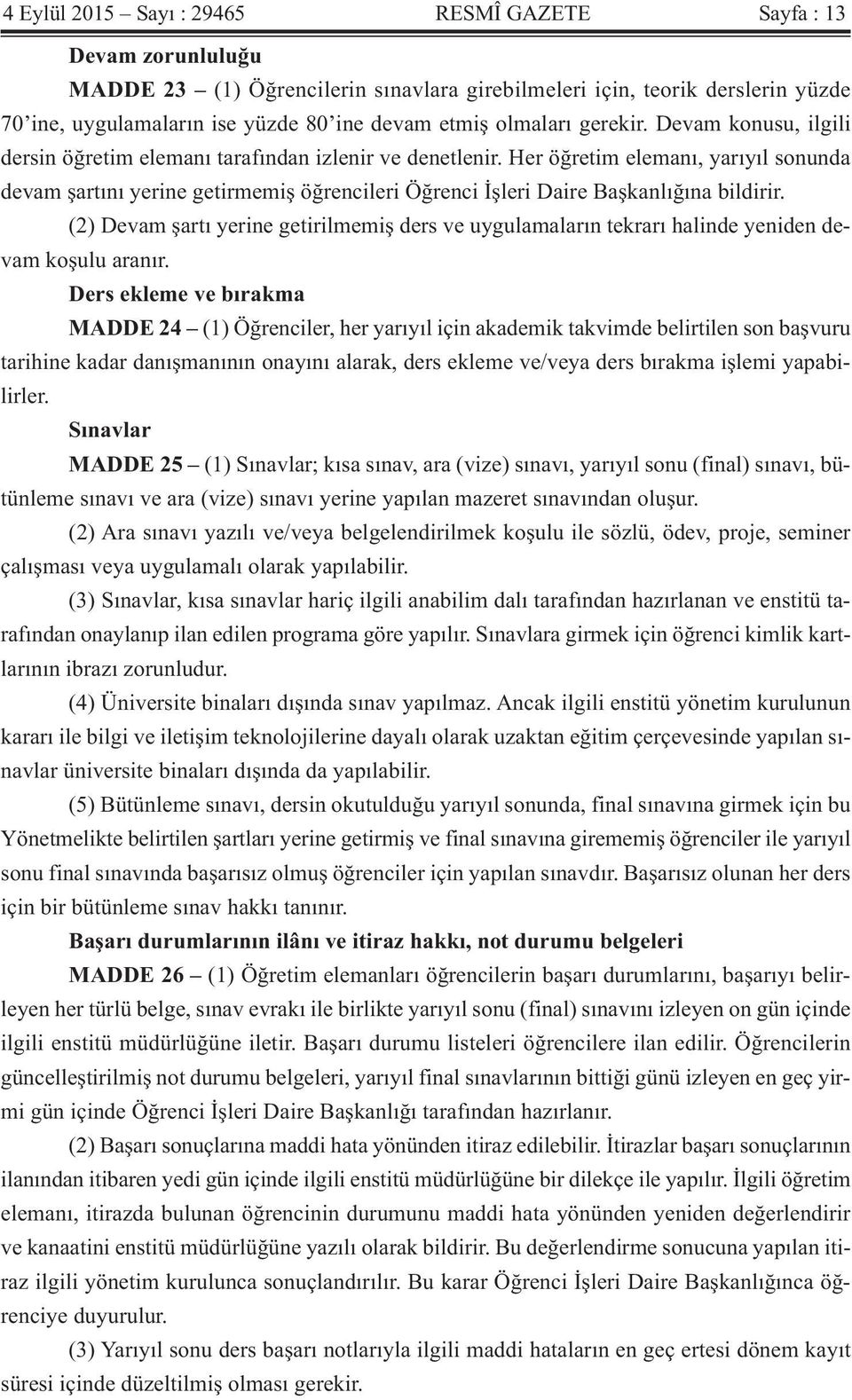 Her öğretim elemanı, yarıyıl sonunda devam şartını yerine getirmemiş öğrencileri Öğrenci İşleri Daire Başkanlığına bildirir.