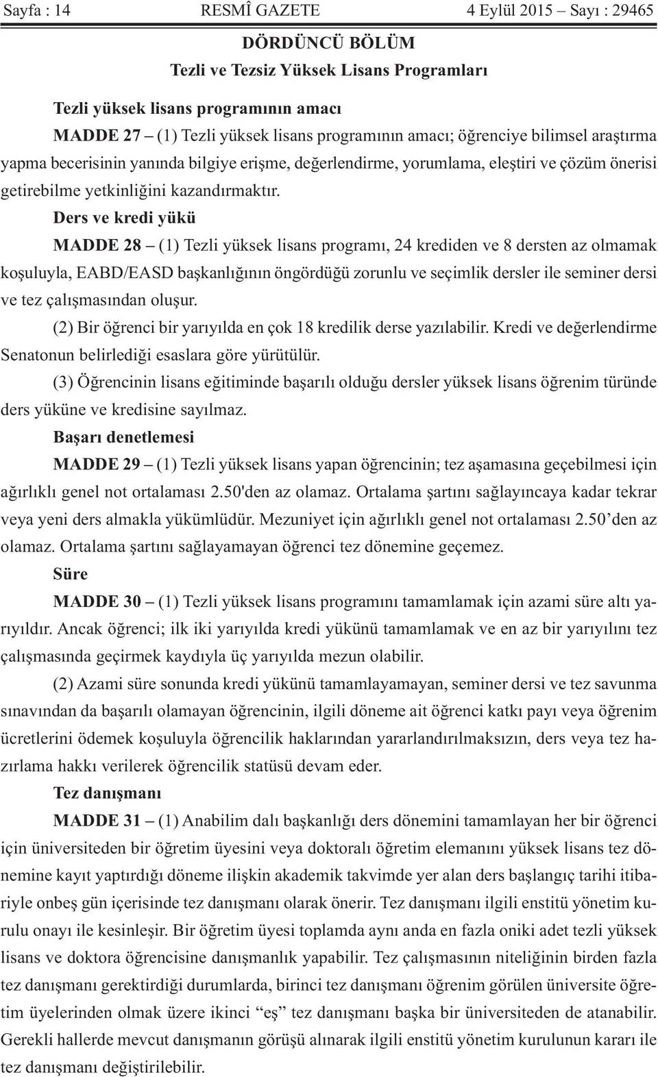 Ders ve kredi yükü MADDE 28 (1) Tezli yüksek lisans programı, 24 krediden ve 8 dersten az olmamak koşuluyla, EABD/EASD başkanlığının öngördüğü zorunlu ve seçimlik dersler ile seminer dersi ve tez