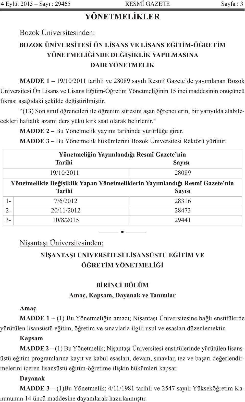 değiştirilmiştir. (13) Son sınıf öğrencileri ile öğrenim süresini aşan öğrencilerin, bir yarıyılda alabilecekleri haftalık azami ders yükü kırk saat olarak belirlenir.