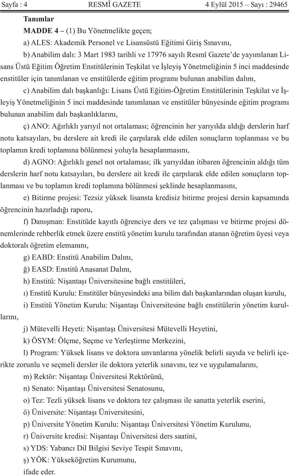 bulunan anabilim dalını, c) Anabilim dalı başkanlığı: Lisans Üstü Eğitim-Öğretim Enstitülerinin Teşkilat ve İşleyiş Yönetmeliğinin 5 inci maddesinde tanımlanan ve enstitüler bünyesinde eğitim