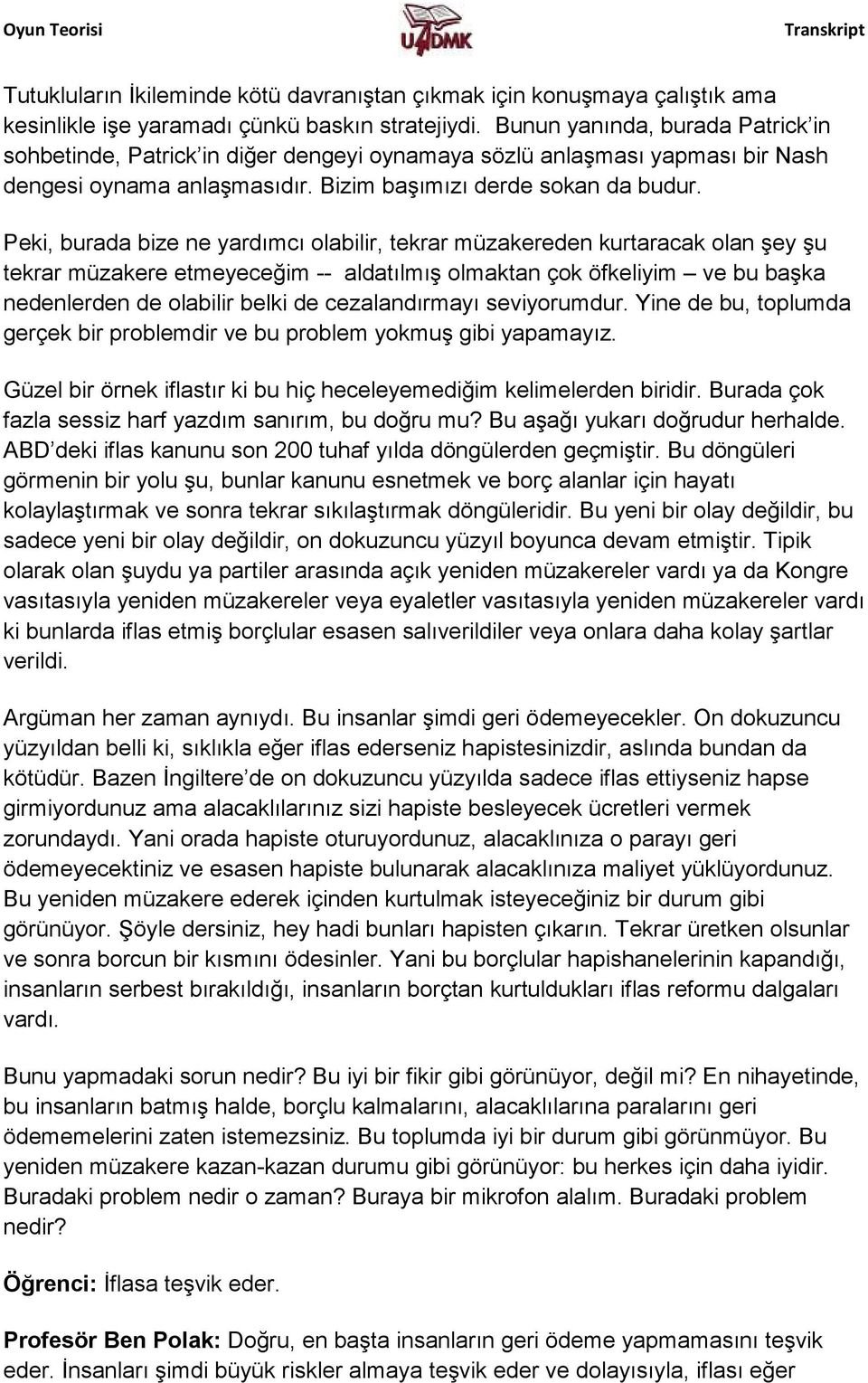 Peki, burada bize ne yardımcı olabilir, tekrar müzakereden kurtaracak olan şey şu tekrar müzakere etmeyeceğim -- aldatılmış olmaktan çok öfkeliyim ve bu başka nedenlerden de olabilir belki de