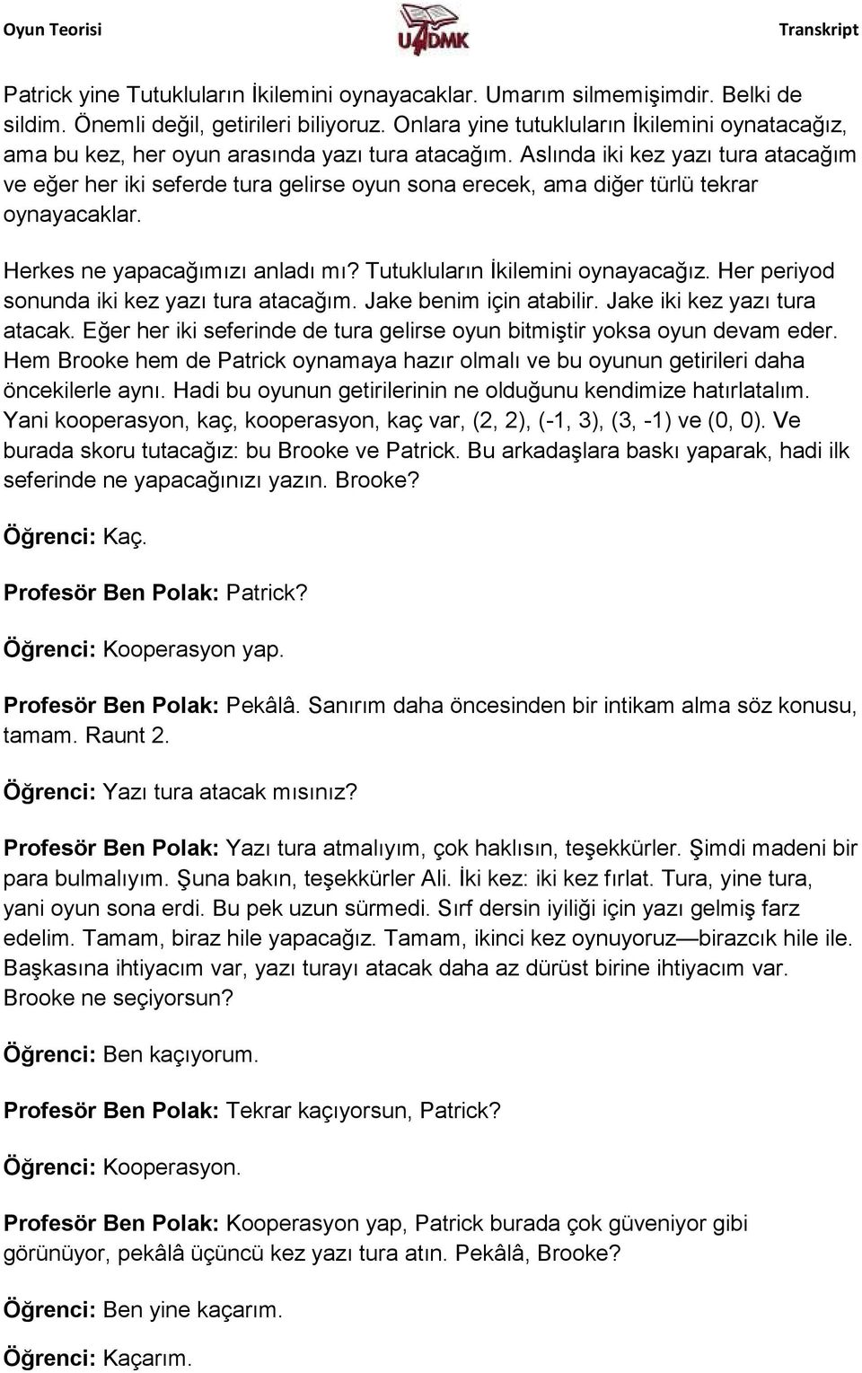 Aslında iki kez yazı tura atacağım ve eğer her iki seferde tura gelirse oyun sona erecek, ama diğer türlü tekrar oynayacaklar. Herkes ne yapacağımızı anladı mı? Tutukluların İkilemini oynayacağız.