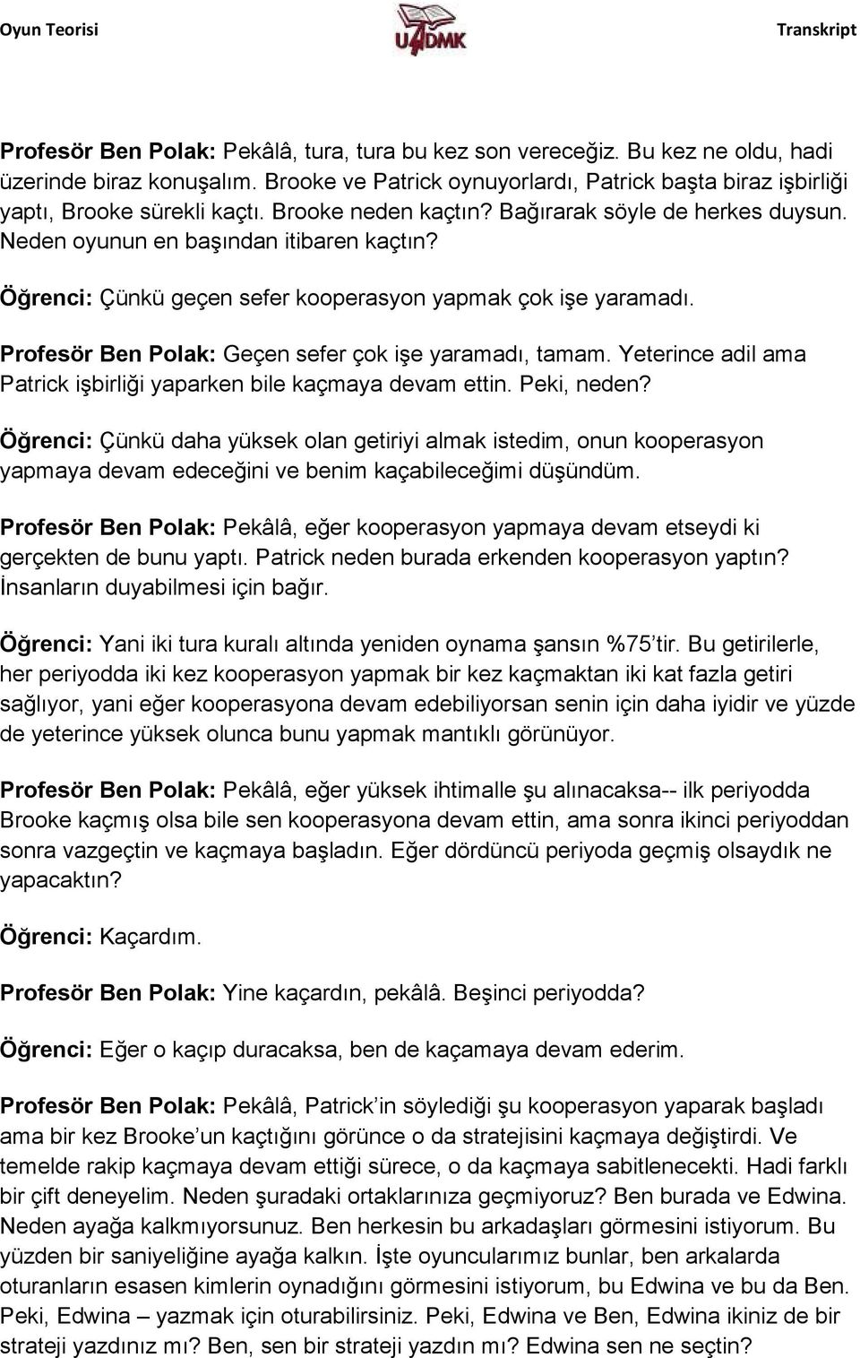 Profesör Ben Polak: Geçen sefer çok işe yaramadı, tamam. Yeterince adil ama Patrick işbirliği yaparken bile kaçmaya devam ettin. Peki, neden?