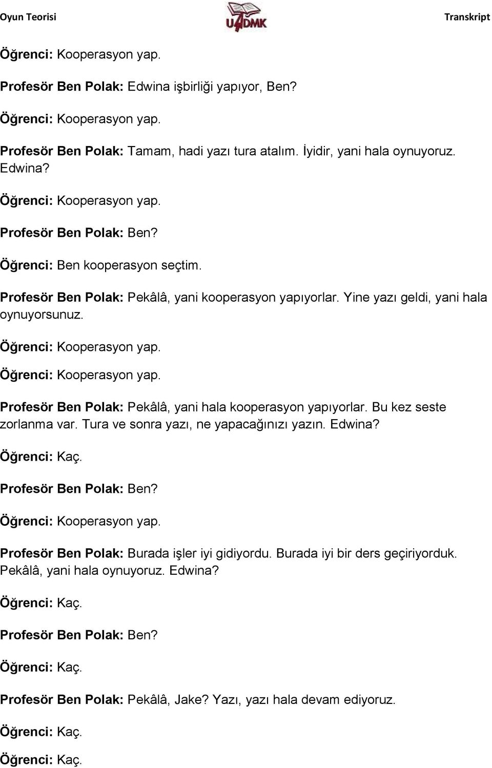 Öğrenci: Kooperasyon yap. Profesör Ben Polak: Pekâlâ, yani hala kooperasyon yapıyorlar. Bu kez seste zorlanma var. Tura ve sonra yazı, ne yapacağınızı yazın. Edwina? Öğrenci: Kaç.