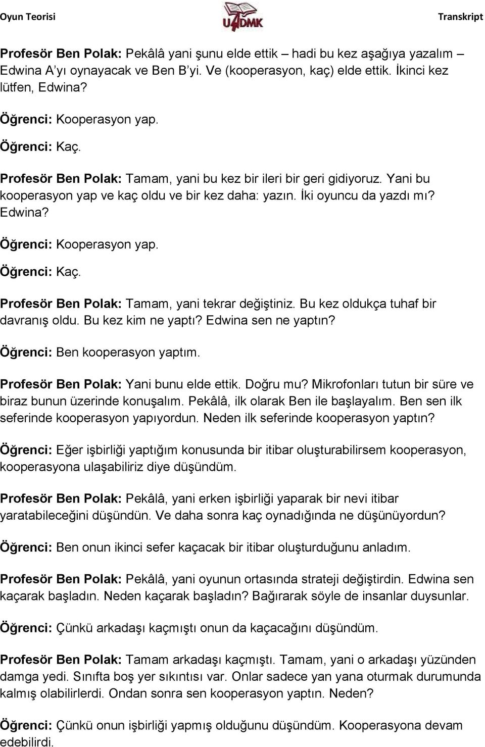 Öğrenci: Kaç. Profesör Ben Polak: Tamam, yani tekrar değiştiniz. Bu kez oldukça tuhaf bir davranış oldu. Bu kez kim ne yaptı? Edwina sen ne yaptın? Öğrenci: Ben kooperasyon yaptım.