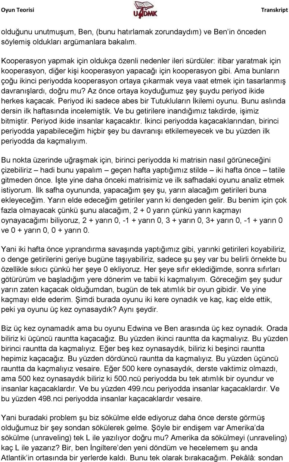 Ama bunların çoğu ikinci periyodda kooperasyon ortaya çıkarmak veya vaat etmek için tasarlanmış davranışlardı, doğru mu? Az önce ortaya koyduğumuz şey şuydu periyod ikide herkes kaçacak.