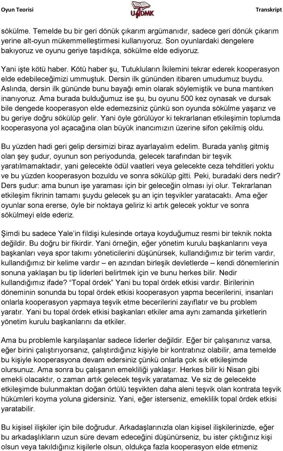 Kötü haber şu, Tutukluların İkilemini tekrar ederek kooperasyon elde edebileceğimizi ummuştuk. Dersin ilk gününden itibaren umudumuz buydu.