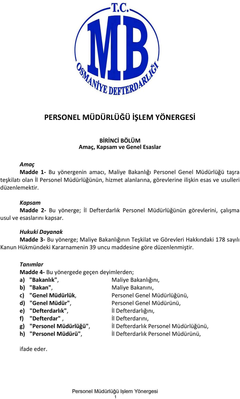 Hukuki Dayanak Madde 3- Bu yönerge; Maliye Bakanlığının Teşkilat ve Görevleri Hakkındaki 178 sayılı Kanun Hükmündeki Kararnamenin 39 uncu maddesine göre düzenlenmiştir.