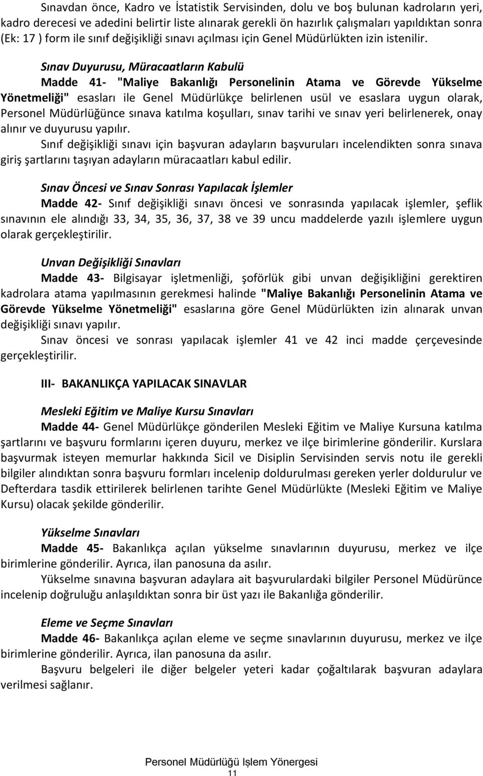 Sınav Duyurusu, Müracaatların Kabulü Madde 41- "Maliye Bakanlığı Personelinin Atama ve Görevde Yükselme Yönetmeliği" esasları ile Genel Müdürlükçe belirlenen usül ve esaslara uygun olarak, Personel