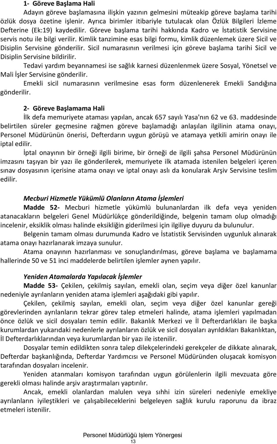 Kimlik tanzimine esas bilgi formu, kimlik düzenlemek üzere Sicil ve Disiplin Servisine gönderilir. Sicil numarasının verilmesi için göreve başlama tarihi Sicil ve Disiplin Servisine bildirilir.