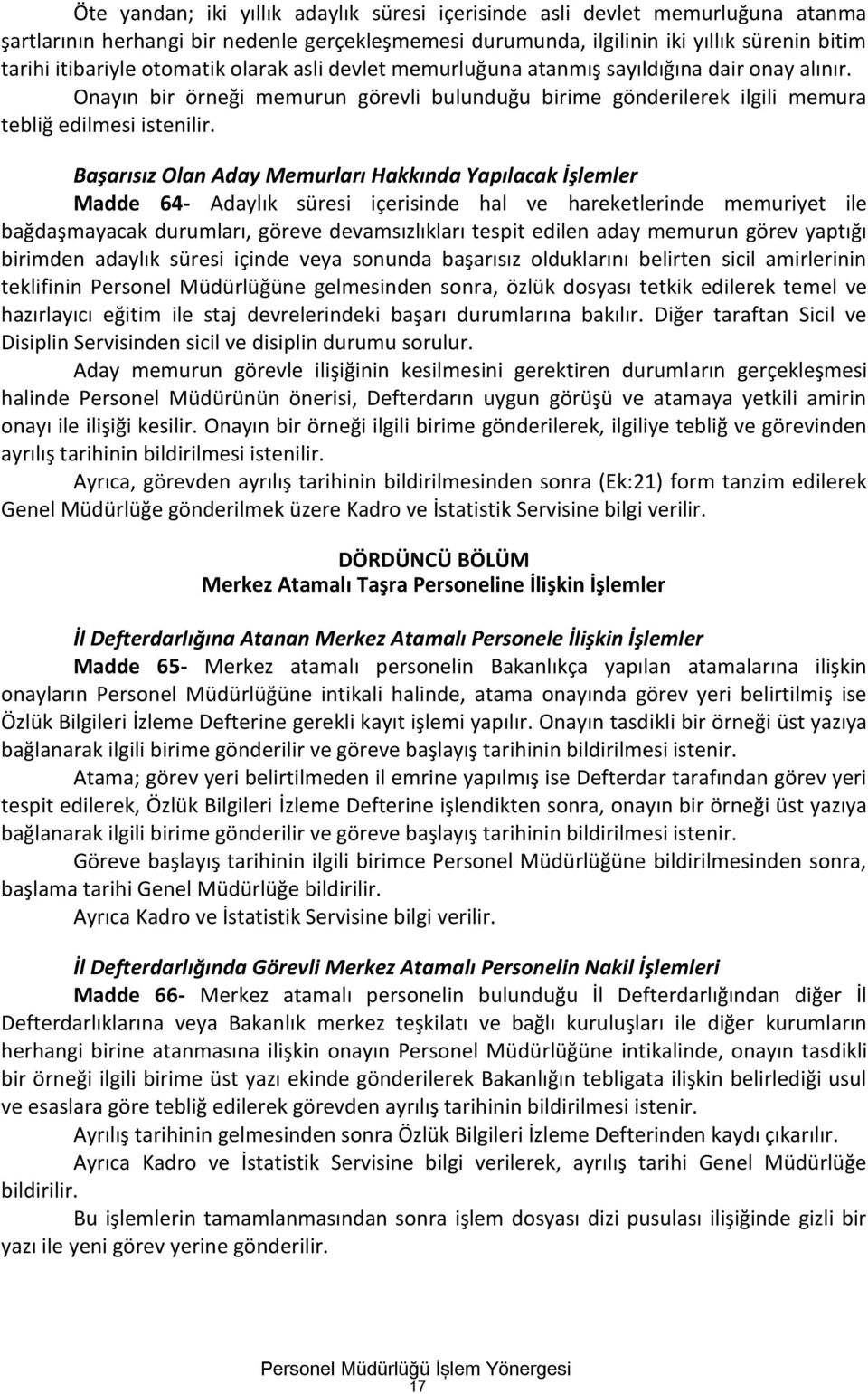 Başarısız Olan Aday Memurları Hakkında Yapılacak İşlemler Madde 64- Adaylık süresi içerisinde hal ve hareketlerinde memuriyet ile bağdaşmayacak durumları, göreve devamsızlıkları tespit edilen aday