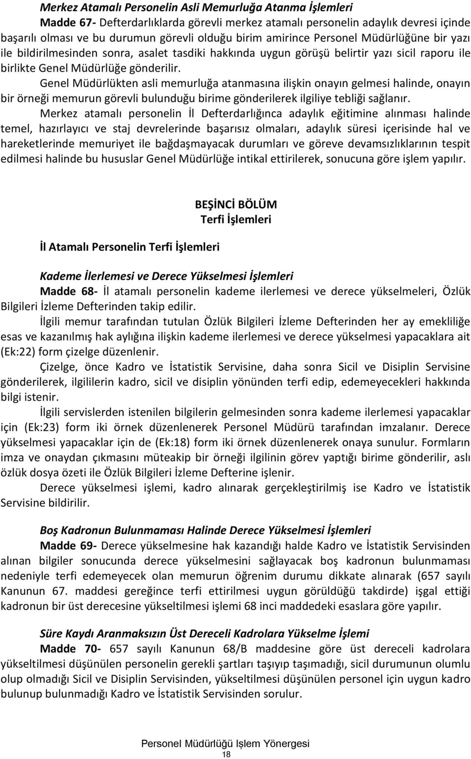 Genel Müdürlükten asli memurluğa atanmasına ilişkin onayın gelmesi halinde, onayın bir örneği memurun görevli bulunduğu birime gönderilerek ilgiliye tebliği sağlanır.