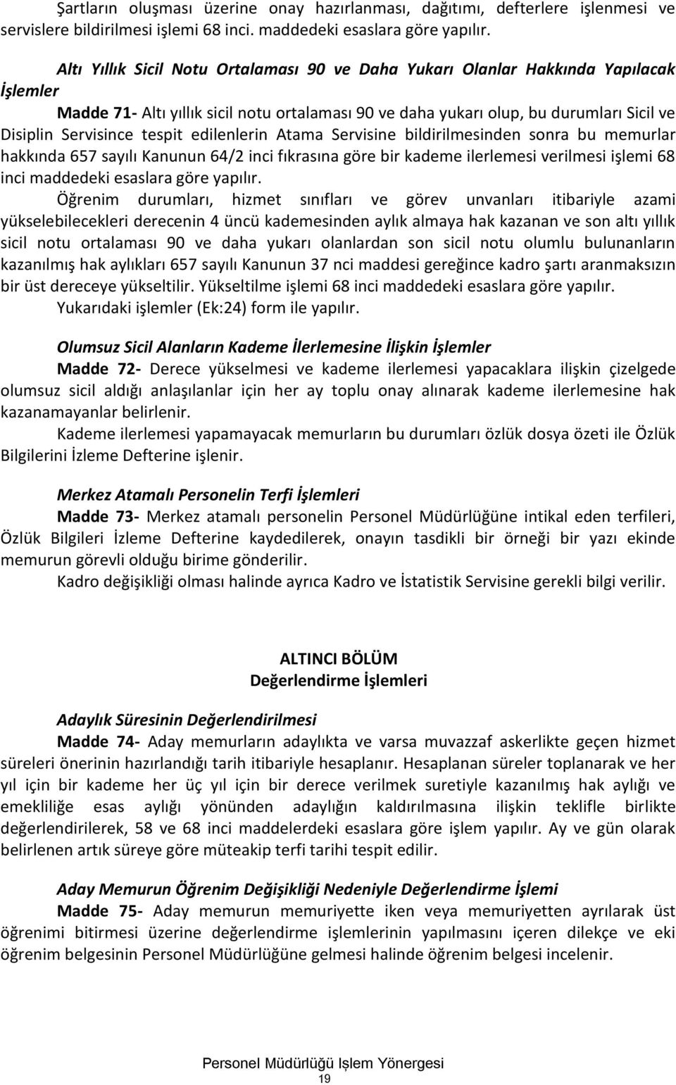 tespit edilenlerin Atama Servisine bildirilmesinden sonra bu memurlar hakkında 657 sayılı Kanunun 64/2 inci fıkrasına göre bir kademe ilerlemesi verilmesi işlemi 68 inci maddedeki esaslara göre