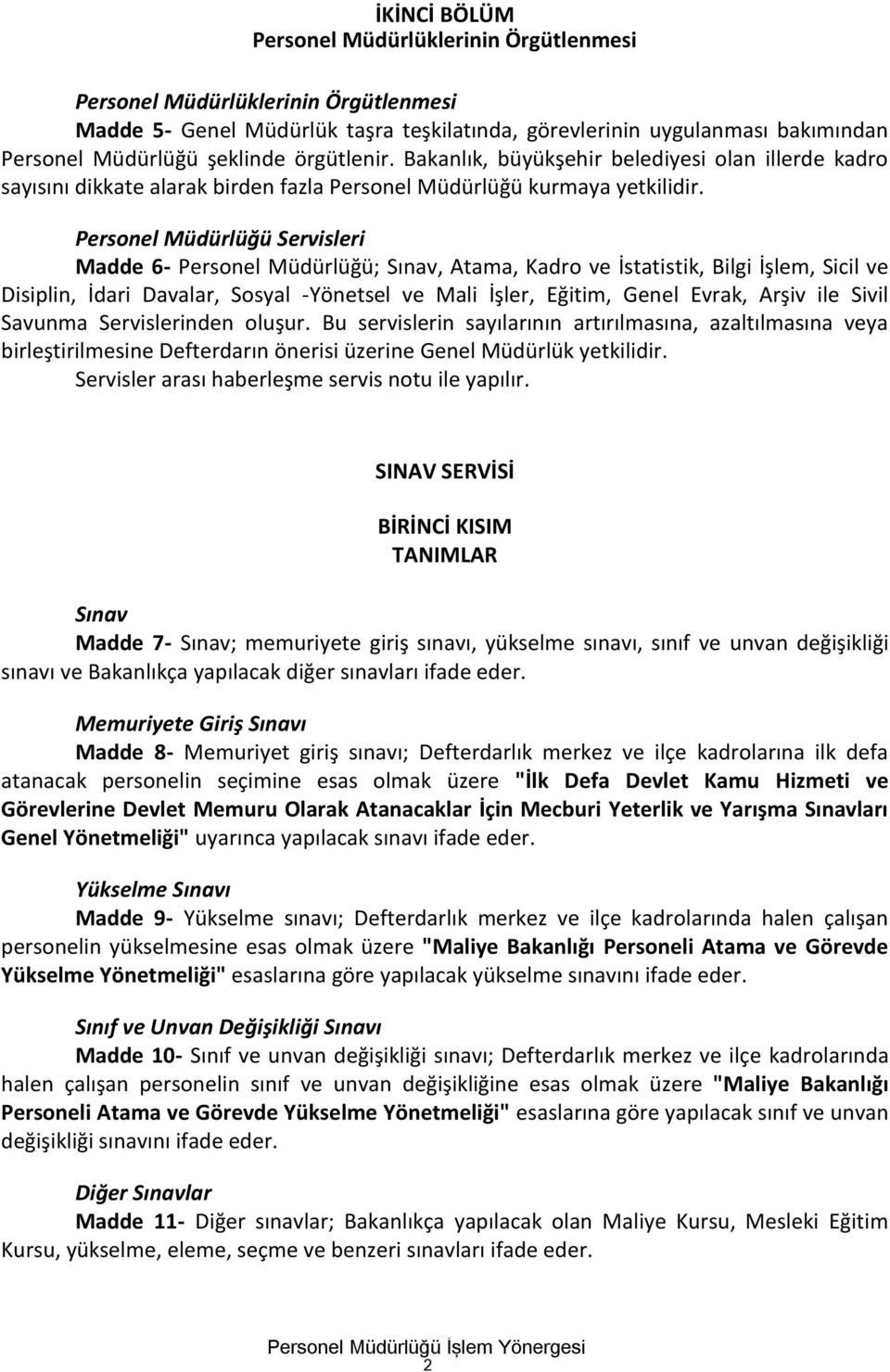 Personel Müdürlüğü Servisleri Madde 6- Personel Müdürlüğü; Sınav, Atama, Kadro ve İstatistik, Bilgi İşlem, Sicil ve Disiplin, İdari Davalar, Sosyal -Yönetsel ve Mali İşler, Eğitim, Genel Evrak, Arşiv