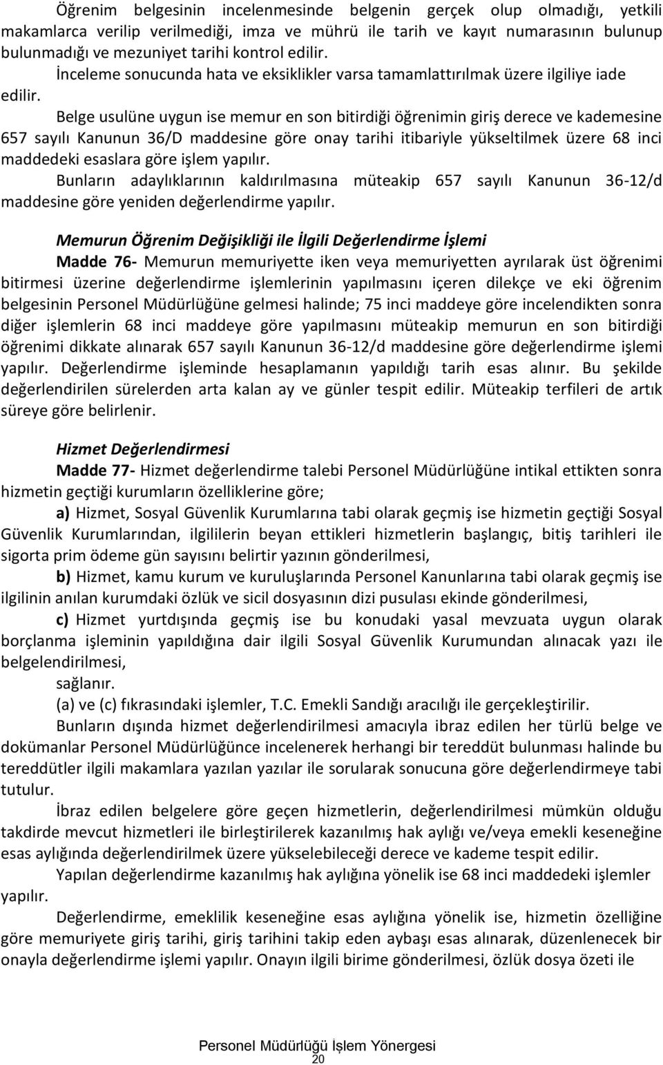 Belge usulüne uygun ise memur en son bitirdiği öğrenimin giriş derece ve kademesine 657 sayılı Kanunun 36/D maddesine göre onay tarihi itibariyle yükseltilmek üzere 68 inci maddedeki esaslara göre