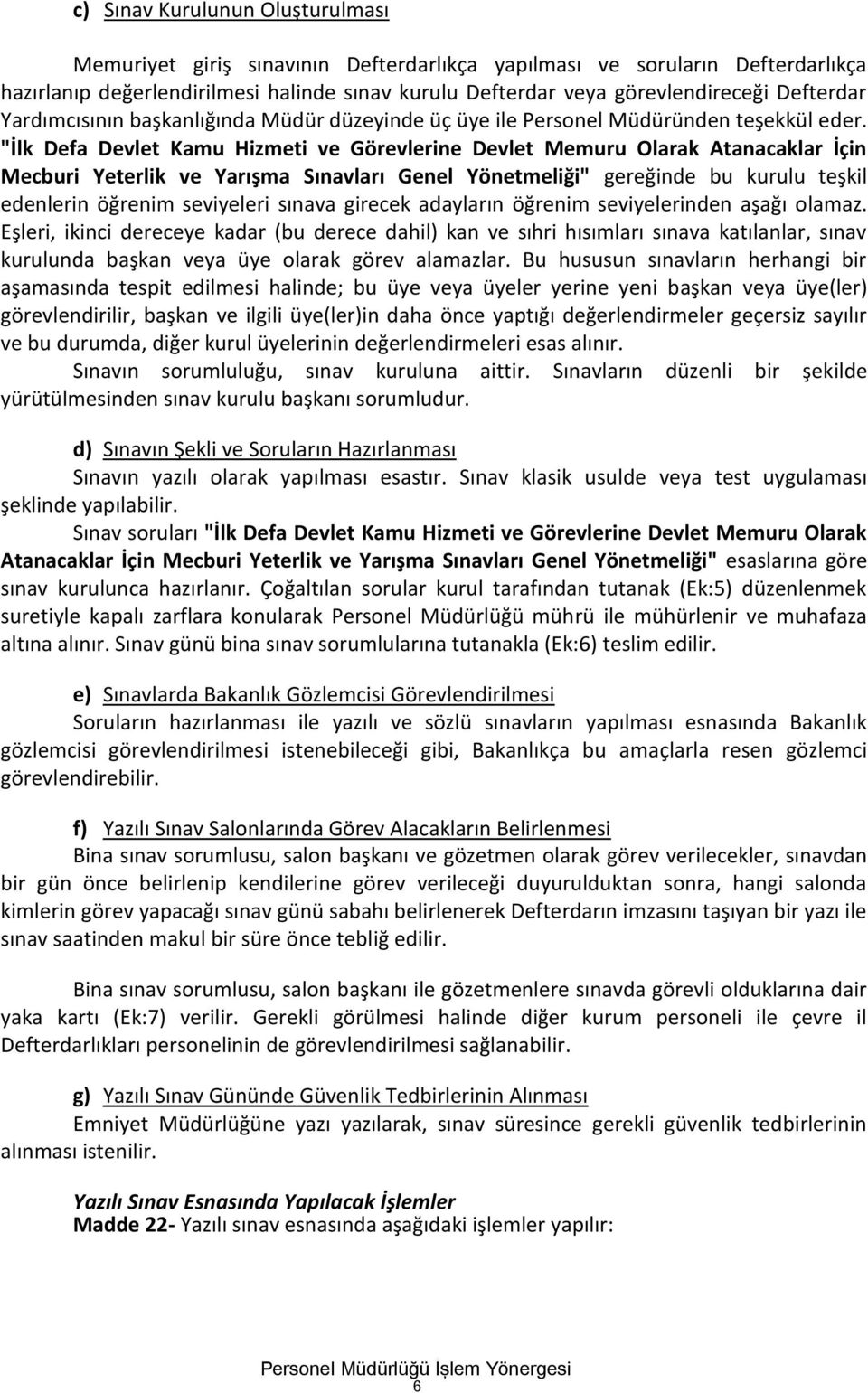 "İlk Defa Devlet Kamu Hizmeti ve Görevlerine Devlet Memuru Olarak Atanacaklar İçin Mecburi Yeterlik ve Yarışma Sınavları Genel Yönetmeliği" gereğinde bu kurulu teşkil edenlerin öğrenim seviyeleri