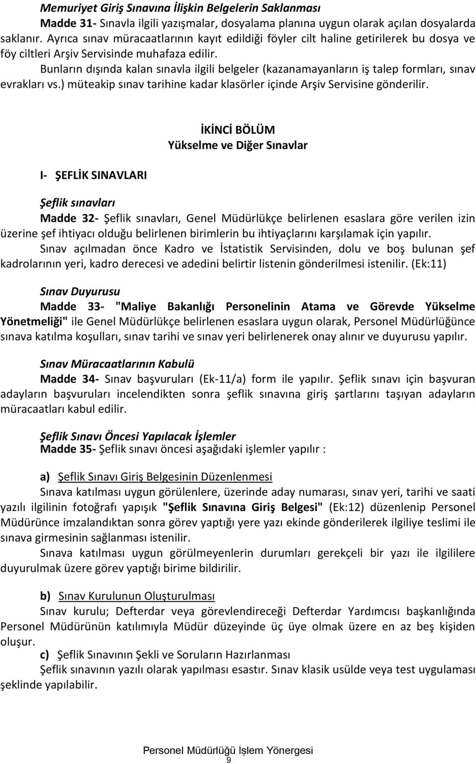 Bunların dışında kalan sınavla ilgili belgeler (kazanamayanların iş talep formları, sınav evrakları vs.) müteakip sınav tarihine kadar klasörler içinde Arşiv Servisine gönderilir.