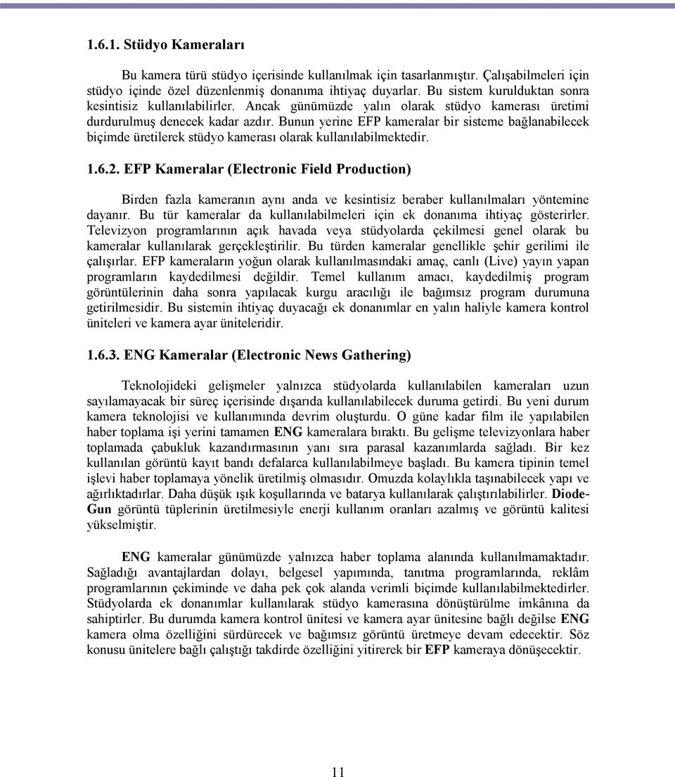 Bunun yerine EFP kameralar bir sisteme bağlanabilecek biçimde üretilerek stüdyo kamerası olarak kullanılabilmektedir. 1.6.2.