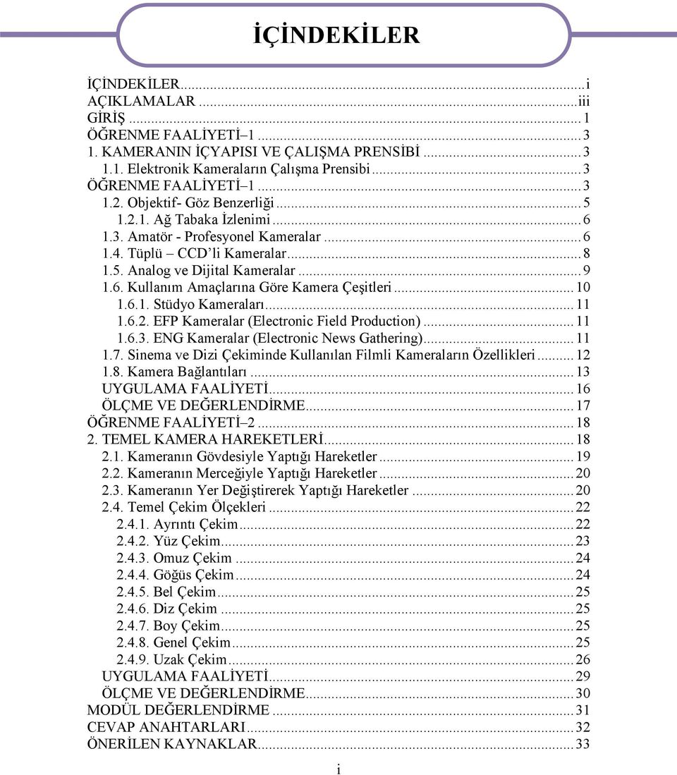 ..10 1.6.1. Stüdyo Kameraları...11 1.6.2. EFP Kameralar (Electronic Field Production)...11 1.6.3. ENG Kameralar (Electronic News Gathering)...11 1.7.