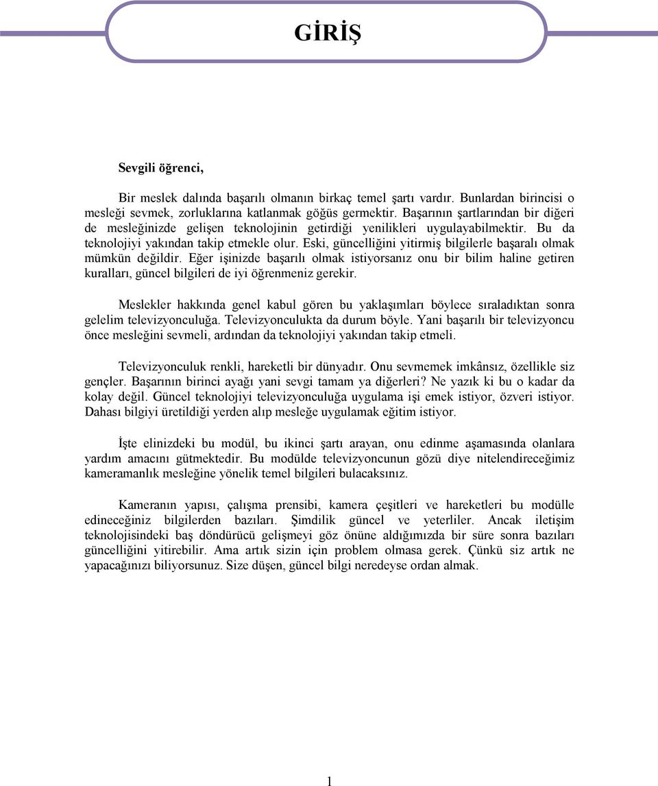 Eski, güncelliğini yitirmiş bilgilerle başaralı olmak mümkün değildir. Eğer işinizde başarılı olmak istiyorsanız onu bir bilim haline getiren kuralları, güncel bilgileri de iyi öğrenmeniz gerekir.