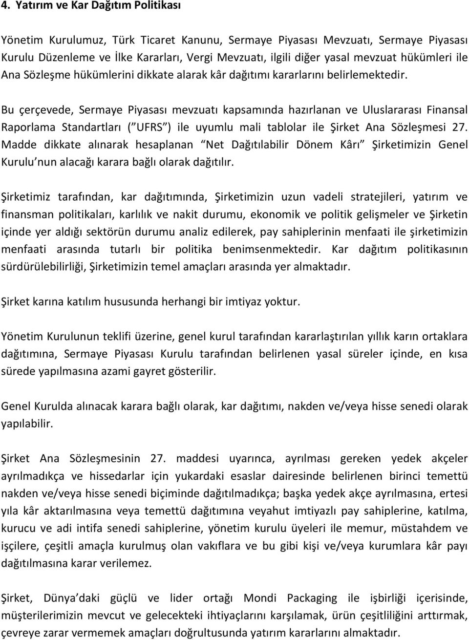 Bu çerçevede, Sermaye Piyasası mevzuatı kapsamında hazırlanan ve Uluslararası Finansal Raporlama Standartları ( UFRS ) ile uyumlu mali tablolar ile Şirket Ana Sözleşmesi 27.