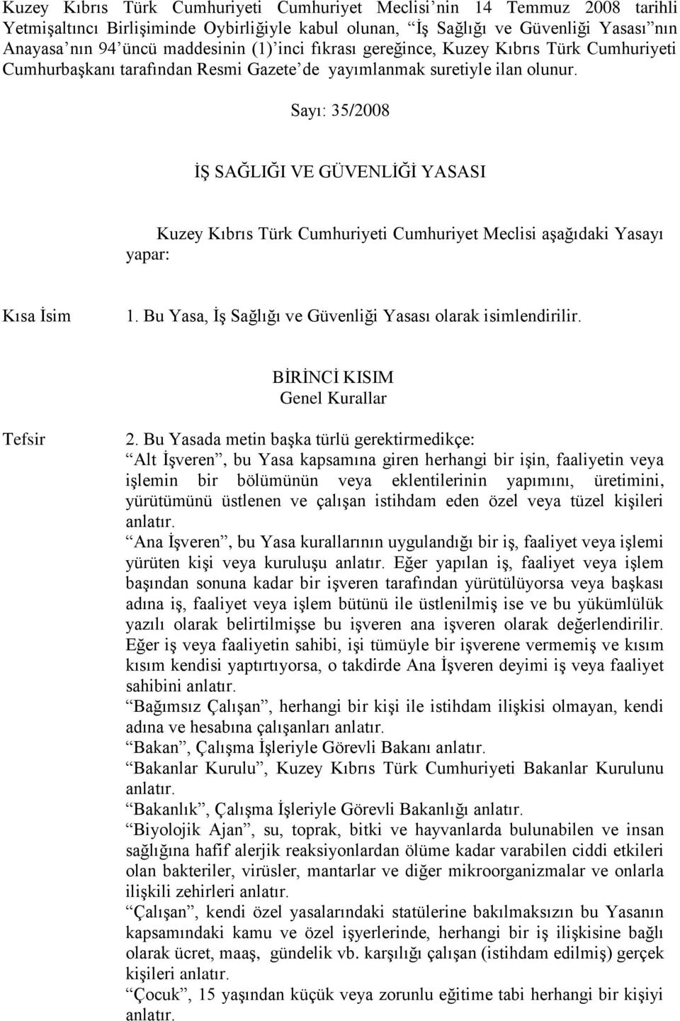 Sayı: 35/2008 İŞ SAĞLIĞI VE GÜVENLİĞİ YASASI Kuzey Kıbrıs Türk Cumhuriyeti Cumhuriyet Meclisi aşağıdaki Yasayı yapar: Kısa İsim 1. Bu Yasa, İş Sağlığı ve Güvenliği Yasası olarak isimlendirilir.