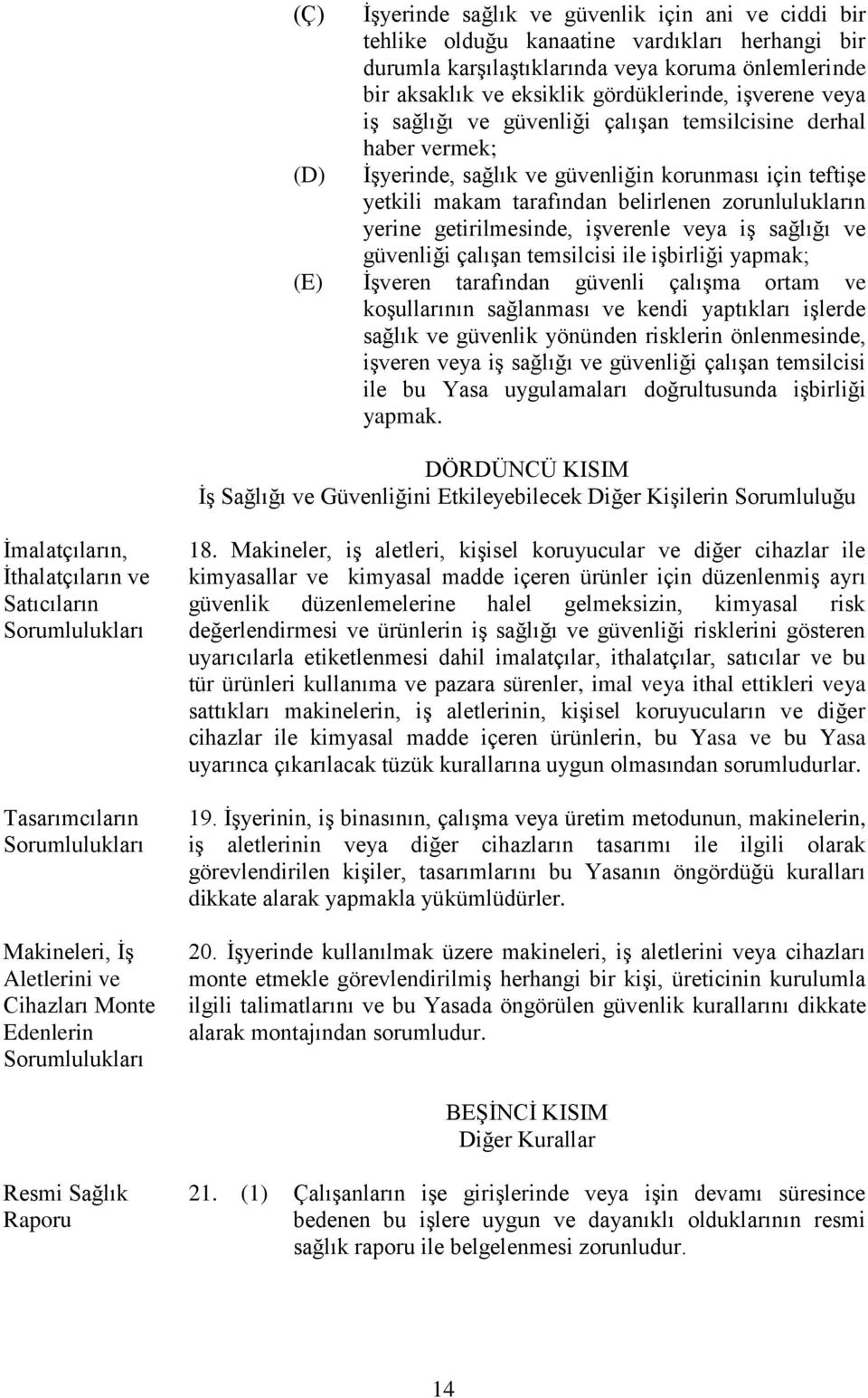 getirilmesinde, işverenle veya iş sağlığı ve güvenliği çalışan temsilcisi ile işbirliği yapmak; (E) İşveren tarafından güvenli çalışma ortam ve koşullarının sağlanması ve kendi yaptıkları işlerde