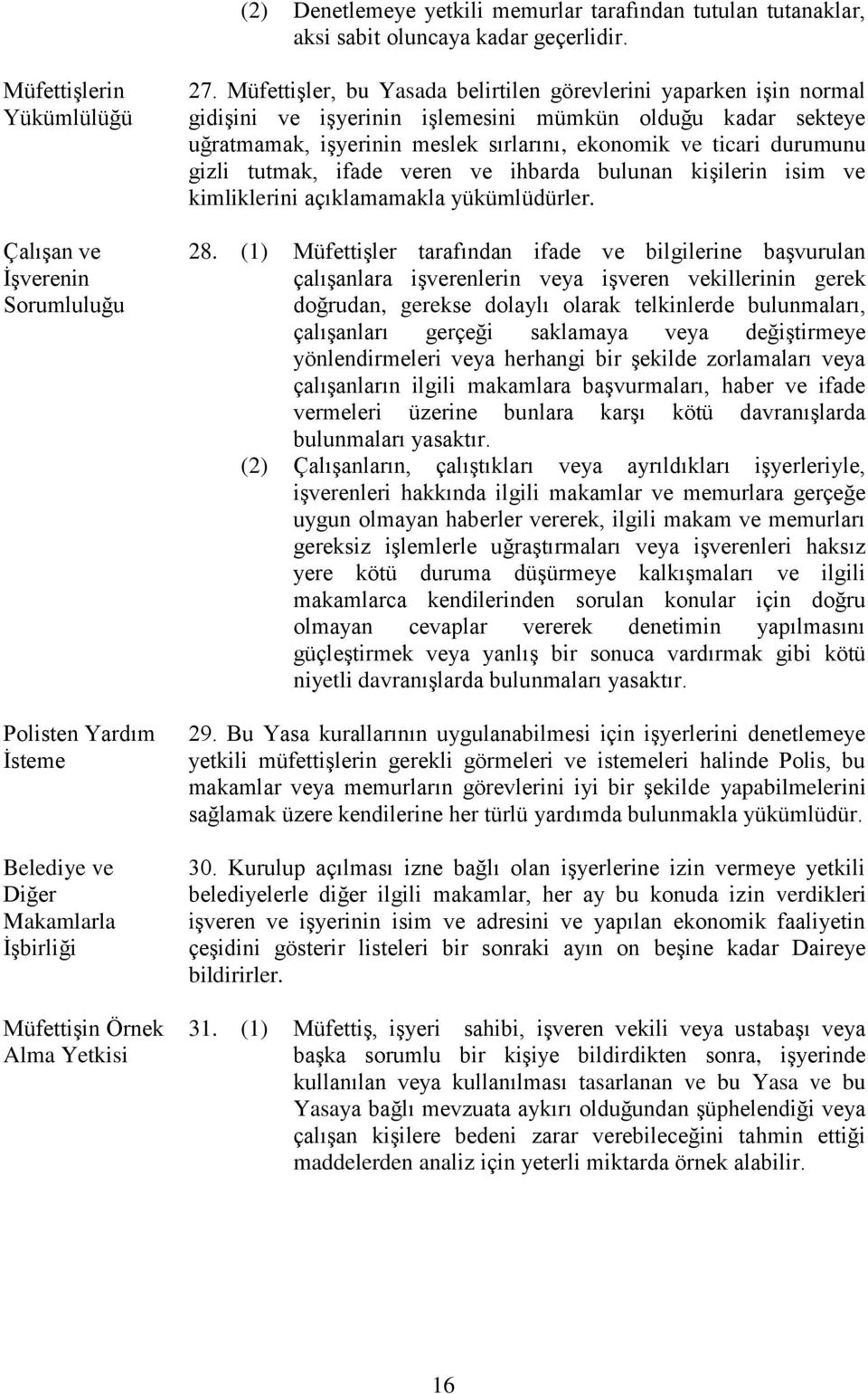 Müfettişler, bu Yasada belirtilen görevlerini yaparken işin normal gidişini ve işyerinin işlemesini mümkün olduğu kadar sekteye uğratmamak, işyerinin meslek sırlarını, ekonomik ve ticari durumunu