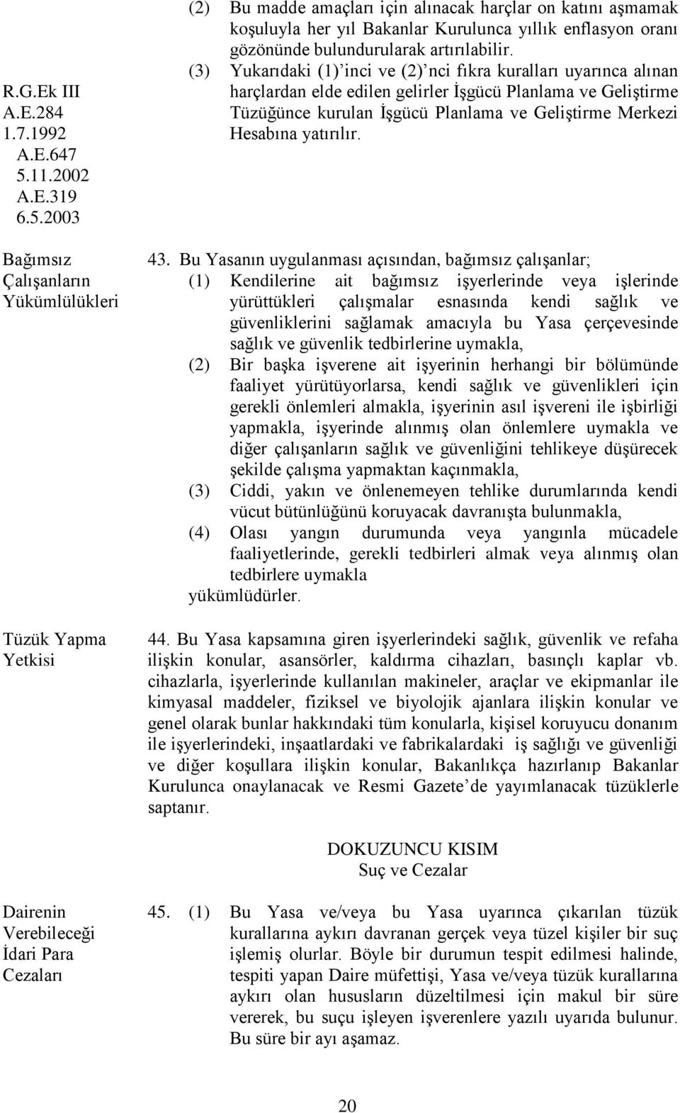 2003 Bağımsız Çalışanların Yükümlülükleri Tüzük Yapma Yetkisi (2) Bu madde amaçları için alınacak harçlar on katını aşmamak koşuluyla her yıl Bakanlar Kurulunca yıllık enflasyon oranı gözönünde