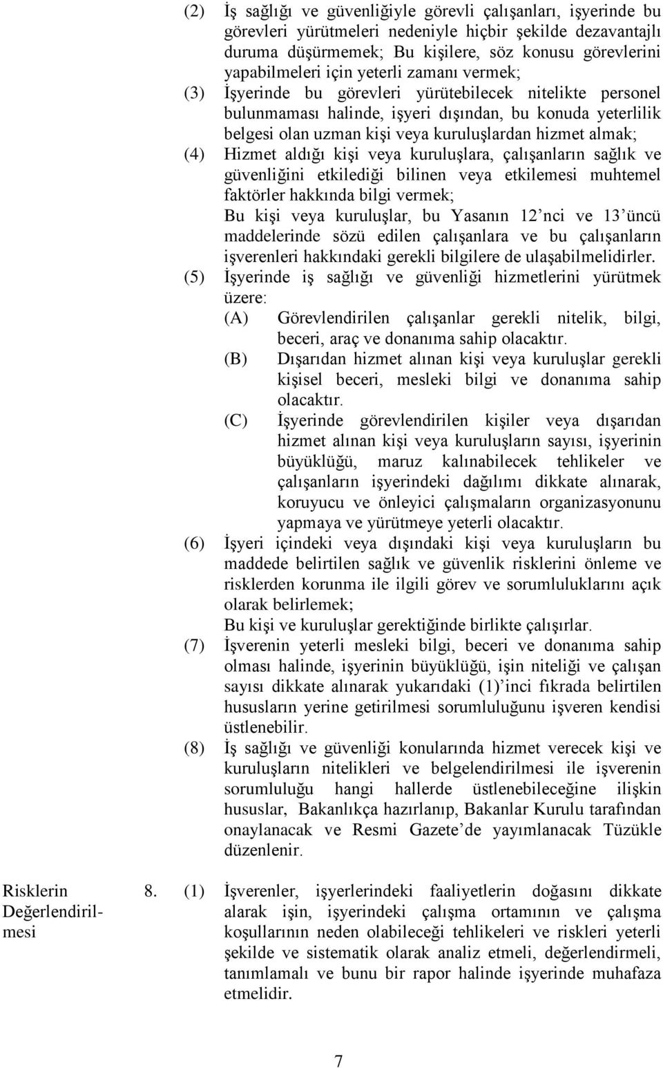 (4) Hizmet aldığı kişi veya kuruluşlara, çalışanların sağlık ve güvenliğini etkilediği bilinen veya etkilemesi muhtemel faktörler hakkında bilgi vermek; Bu kişi veya kuruluşlar, bu Yasanın 12 nci ve