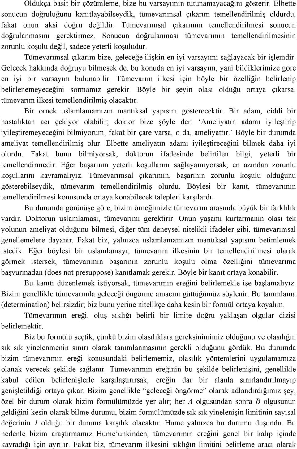 Tümevarımsal çıkarım bize, geleceğe ilişki e iyi varsayımı sağlayacak bir işlemdir. Gelecek hakkıda doğruyu bilmesek de, bu kouda e iyi varsayım, yai bildiklerimize göre e iyi bir varsayım buluabilir.