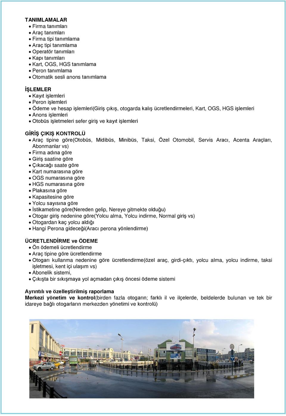 GİRİŞ ÇIKIŞ KONTROLÜ Araç tipine göre(otobüs, Midibüs, Minibüs, Taksi, Özel Otomobil, Servis Aracı, Acenta Araçları, Abonmanlar vs) Firma adına göre Giriş saatine göre Çıkacağı saate göre Kart