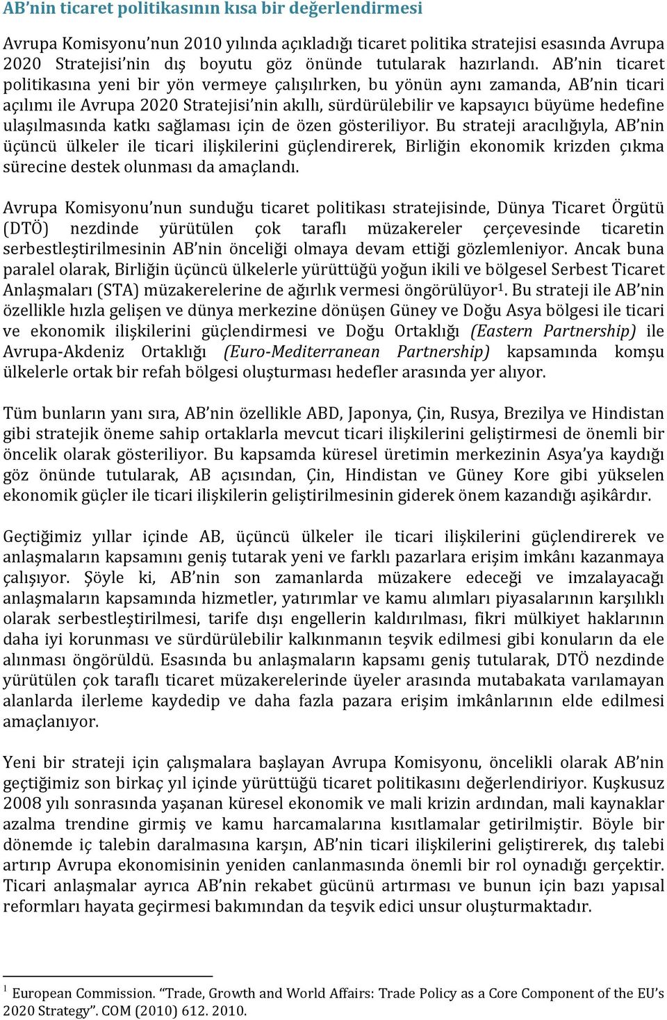 AB nin ticaret politikasına yeni bir yön vermeye çalışılırken, bu yönün aynı zamanda, AB nin ticari açılımı ile Avrupa 2020 Stratejisi nin akıllı, sürdürülebilir ve kapsayıcı büyüme hedefine