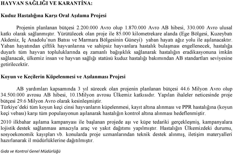 Yaban hayatından çiftlik hayvanlarına ve sahipsiz hayvanlara hastalık bulaşması engellenecek, hastalığa duyarlı tüm hayvan topluluklarında eş zamanlı bağışıklık sağlanarak hastalığın eradikasyonuna