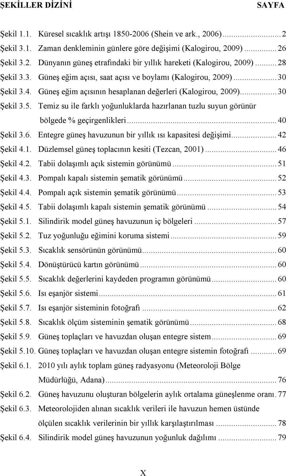 Temiz su ile farklı yoğunluklarda hazırlanan tuzlu suyun görünür bölgede % geçirgenlikleri... 40 Şekil 3.6. Entegre güneş havuzunun bir yıllık ısı kapasitesi değişimi... 42 Şekil 4.1.