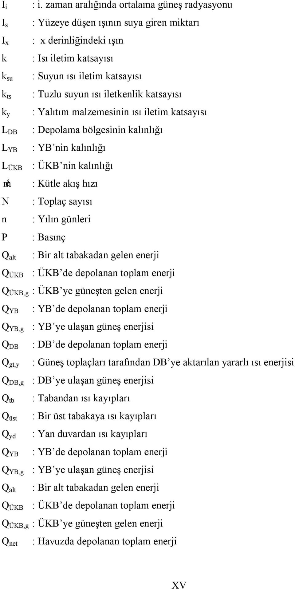 : Yalıtım malzemesinin ısı iletim katsayısı : Depolama bölgesinin kalınlığı : YB nin kalınlığı L ÜKB : ÜKB nin kalınlığı m& : Kütle akış hızı N : Toplaç sayısı n : Yılın günleri P : Basınç Q alt :