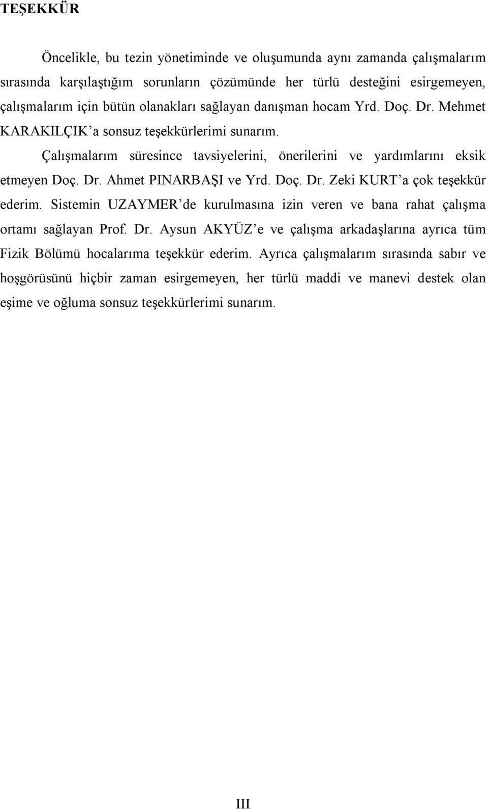 Doç. Dr. Zeki KURT a çok teşekkür ederim. Sistemin UZAYMER de kurulmasına izin veren ve bana rahat çalışma ortamı sağlayan Prof. Dr. Aysun AKYÜZ e ve çalışma arkadaşlarına ayrıca tüm Fizik Bölümü hocalarıma teşekkür ederim.