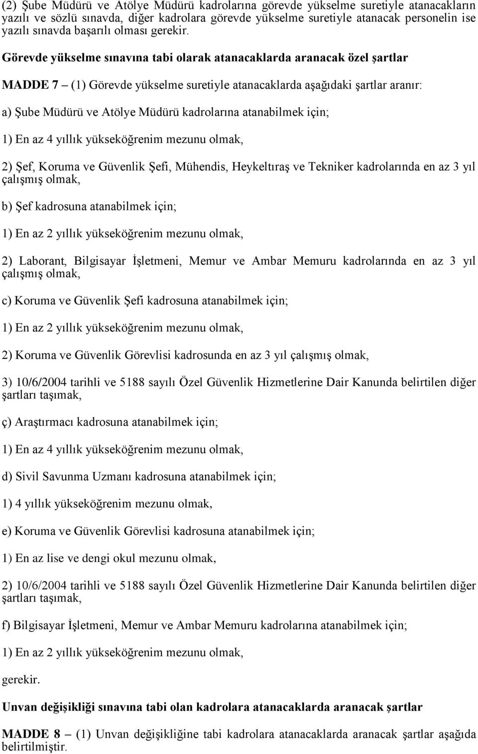 Görevde yükselme sınavına tabi olarak atanacaklarda aranacak özel şartlar MADDE 7 (1) Görevde yükselme suretiyle atanacaklarda aşağıdaki şartlar aranır: a) Şube Müdürü ve Atölye Müdürü kadrolarına