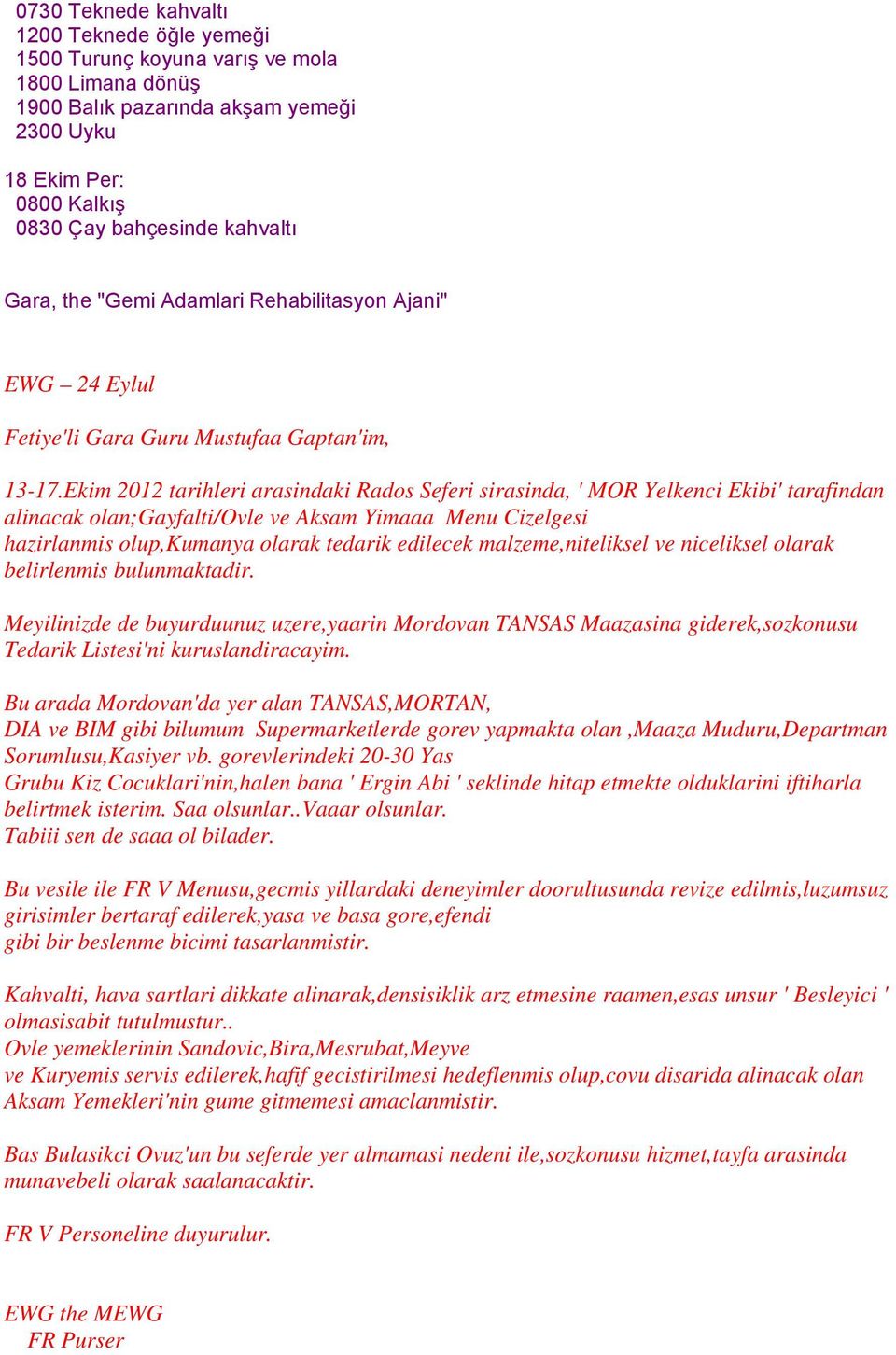 Ekim 2012 tarihleri arasindaki Rados Seferi sirasinda, ' MOR Yelkenci Ekibi' tarafindan alinacak olan;gayfalti/ovle ve Aksam Yimaaa Menu Cizelgesi hazirlanmis olup,kumanya olarak tedarik edilecek