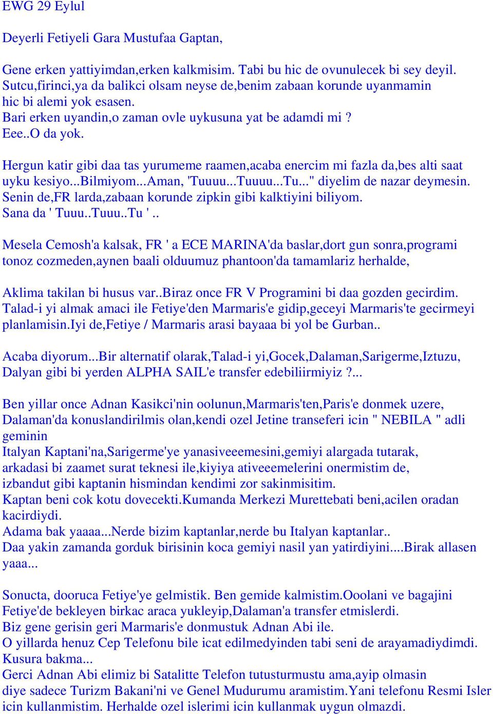 Hergun katir gibi daa tas yurumeme raamen,acaba enercim mi fazla da,bes alti saat uyku kesiyo...bilmiyom...aman, 'Tuuuu...Tuuuu...Tu..." diyelim de nazar deymesin.