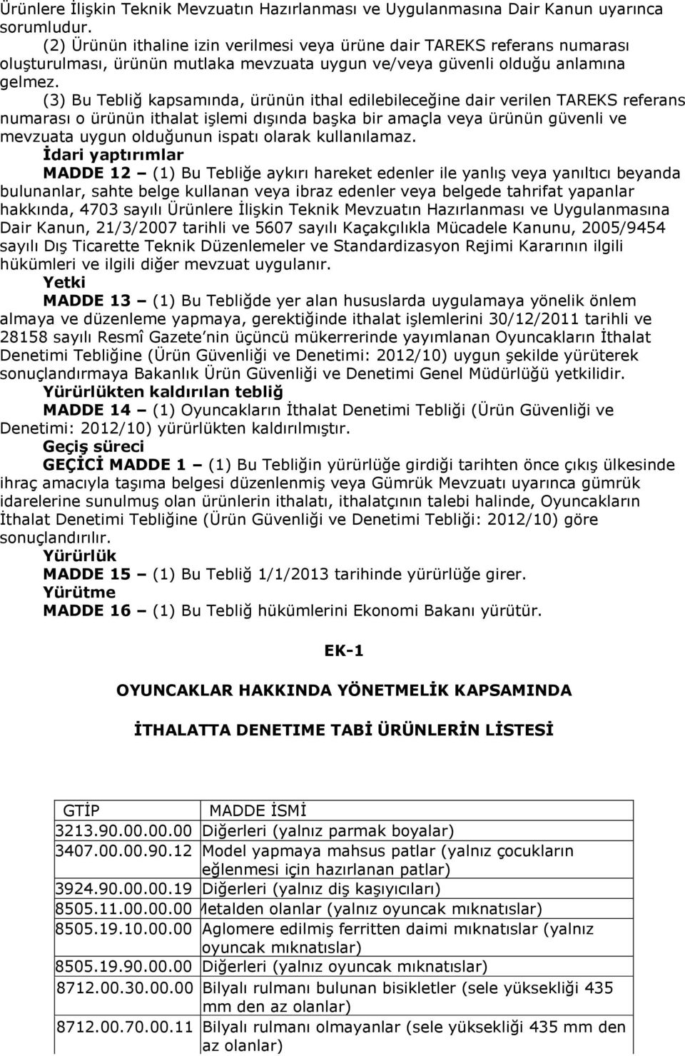 (3) Bu Tebliğ kapsamında, ürünün ithal edilebileceğine dair verilen TAREKS referans numarası o ürünün ithalat işlemi dışında başka bir amaçla veya ürünün güvenli ve mevzuata uygun olduğunun ispatı