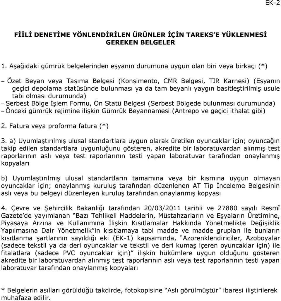 da tam beyanlı yaygın basitleştirilmiş usule tabi olması durumunda) Serbest İşlem Formu, Ön Statü Belgesi (Serbest de bulunması durumunda) Önceki gümrük rejimine ilişkin Gümrük Beyannamesi (Antrepo