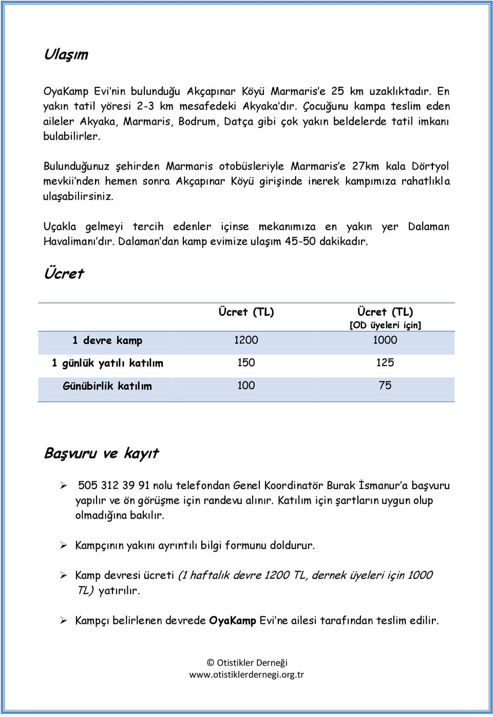 Bulunduğunuz şehirden Marmaris otobüsleriyle Marmaris e 27km kala Dörtyol mevkii nden hemen sonra Akçapınar Köyü girişinde inerek kampımıza rahatlıkla ulaşabilirsiniz.