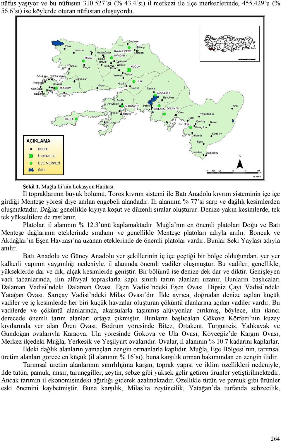 İli alanının % 77 si sarp ve dağlık kesimlerden oluşmaktadır. Dağlar genellikle kıyıya koşut ve düzenli sıralar oluşturur. Denize yakın kesimlerde, tek tek yükseltilere de rastlanır.