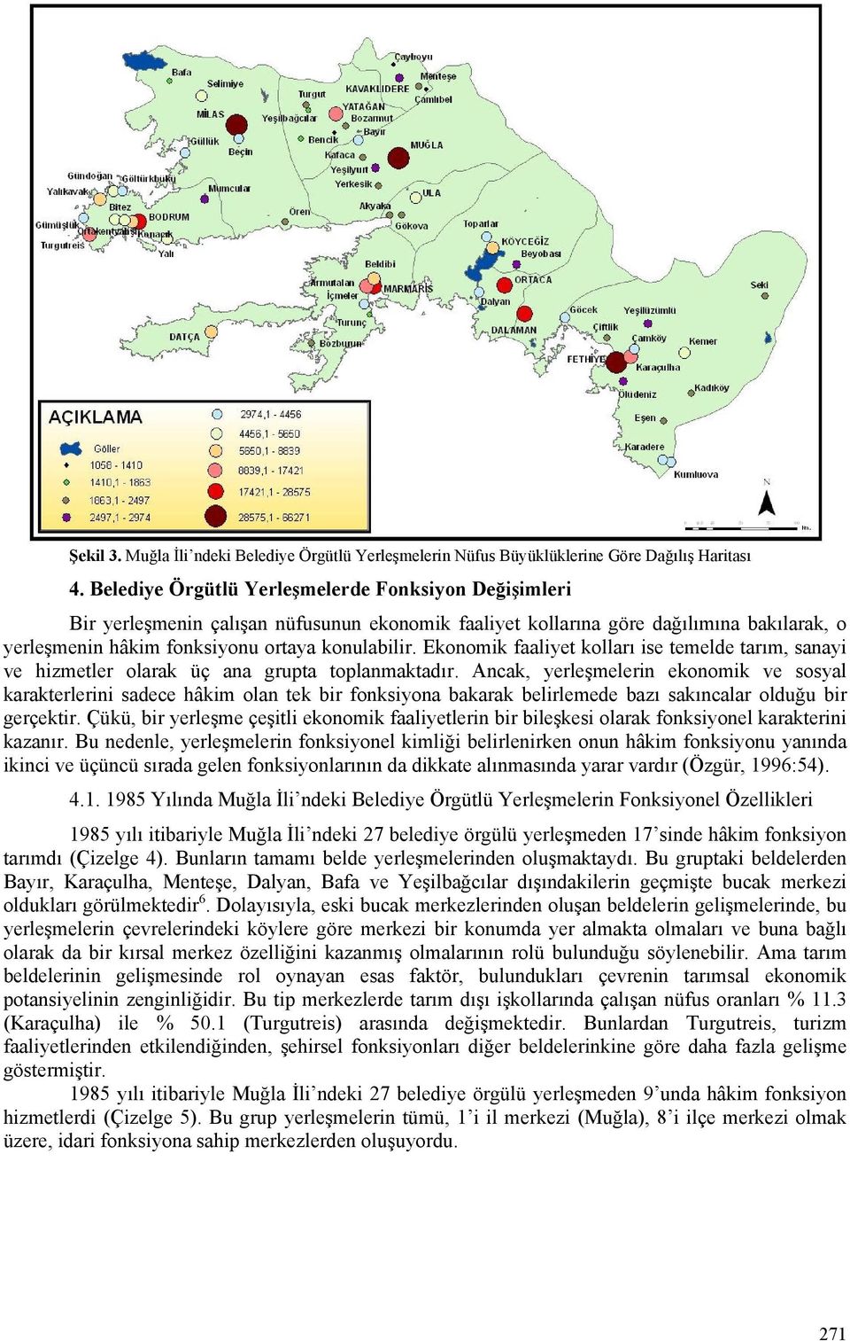 Ekonomik faaliyet kolları ise temelde tarım, sanayi ve hizmetler olarak üç ana grupta toplanmaktadır.