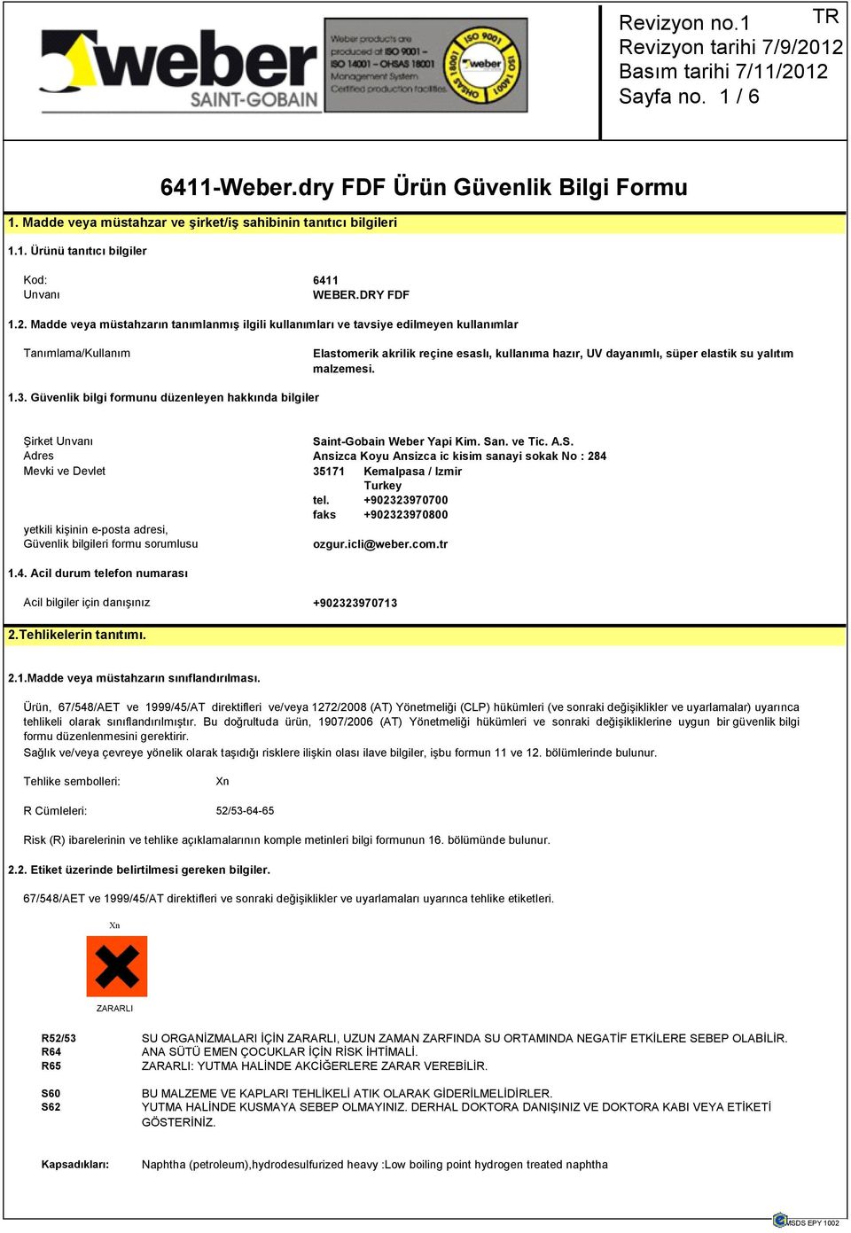 malzemesi. 1.3. Güvenlik bilgi formunu düzenleyen hakkında bilgiler Şirket Unvanı Saint-Gobain Weber Yapi Kim. San. ve Tic. A.S. Adres Ansizca Koyu Ansizca ic kisim sanayi sokak No : 284 Mevki ve Devlet 35171 Kemalpasa / Izmir Turkey tel.