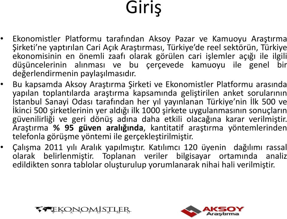 Bu kapsamda Aksoy Araştırma Şirketi ve Ekonomistler Platformu arasında yapılan toplantılarda araştırma kapsamında geliştirilen anket sorularının İstanbul Sanayi Odası tarafından her yıl yayınlanan